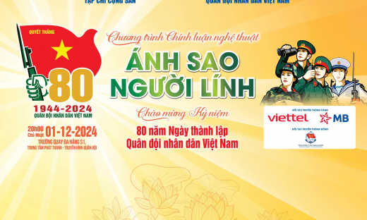 Chương trình chính luận nghệ thuật “Ánh Sao Người Lính”: Kết tinh của tình yêu đất nước, chủ nghĩa anh hùng cách mạng