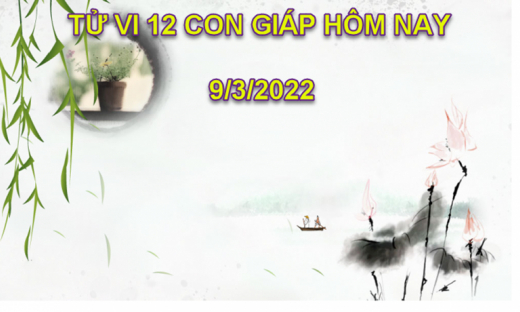 Tử vi 9/3/2022 hôm nay thứ 4 ngày 7/2 âm lịch của 12 con giáp