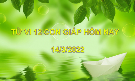 Tử vi 14/3/2022 hôm nay thứ 2 ngày 12/2 âm lịch của 12 con giáp