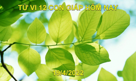 Tử vi 19/4/2022 hôm nay thứ 3 ngày 19/3 âm lịch của 12 con giáp