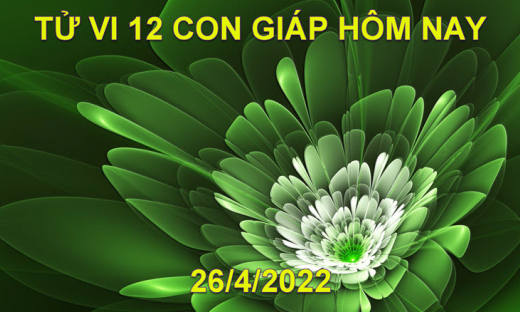 Tử vi 26/4/2022 hôm nay thứ 3 ngày 26/3 âm lịch của 12 con giáp