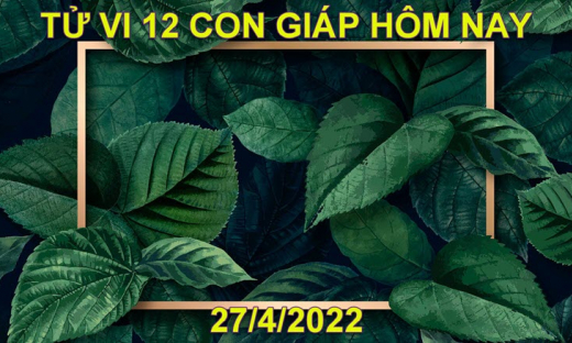 Tử vi 27/4/2022 hôm nay thứ 4 ngày 27/3 âm lịch của 12 con giáp