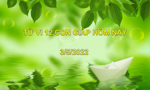 Tử vi 3/5/2022 hôm nay thứ 3 ngày 3/4 âm lịch của 12 con giáp