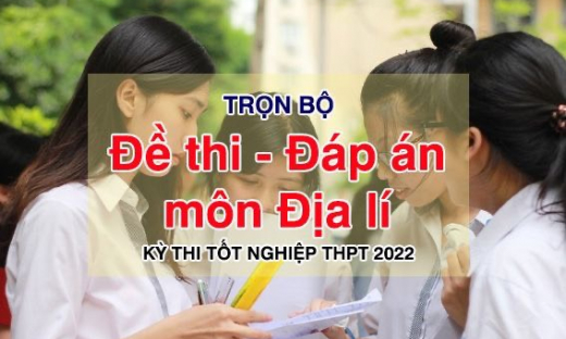 Đáp án đề thi tốt nghiệp THPT 2022 môn Địa lý (tất cả các mã đề)