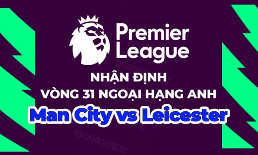 Nhận định Man City vs Leicester, 23h30 ngày 15/4, vòng 31 Ngoại hạng Anh